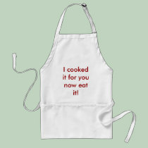 I cooked it for you now eat it! aprons