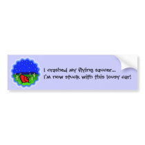 I crashed my flying saucer... bumper stickers