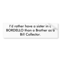 I’d rather have a sister in a BORDELLO than a B... Bumper Sticker