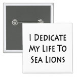 I Dedicate My Life To Sea Lions Pinback Buttons