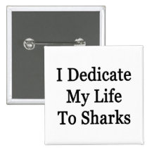 I Dedicate My Life To Sharks Pinback Button