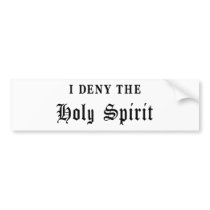 I Deny the Holy Spirit Bumper Sticker