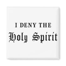 I Deny the Holy Spirit Fridge Magnets