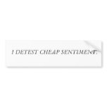 I DETEST CHEAP SENTIMENT. bumper stickers