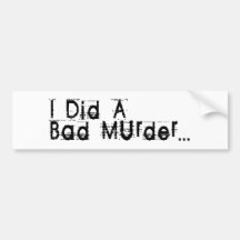 I Did A Bad Murder Bumper Stickers