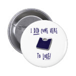 I DID come here to lose Pinback Buttons