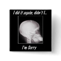 I did it Again, Didn't I? I'm So Sorry Buttons