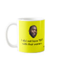 I did not have TEXT with that woman. mugs