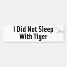 I Did Not Sleep With Tiger Bumper Stickers