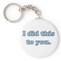 I did this to you. key chain