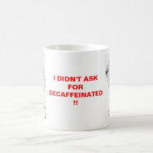 I DIDN'T ASK FOR DECAFFEINATED!! MUG