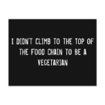 I Didn't Climb to the Top of the Food Chain to Be  Post Cards