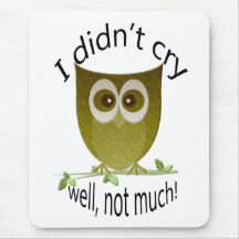 I didn't cry, well, not much! funny cute Owl art Mousepads