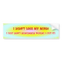 I didn't lose my mind! bumper stickers