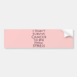 I Didn't Survive Cancer To Die Pink Stress Bumper Stickers