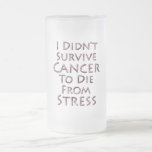 I Didn't Survive Cancer To Die Pink Stress Mugs