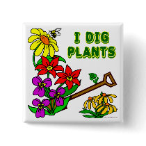 I Dig Plants Gardener Saying Buttons