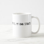 I do all my own stunts coffee mug