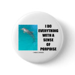 I Do Everything With A Sense Of Porpoise (Purpose) buttons