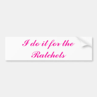 do it for the ratchets bumper sticker