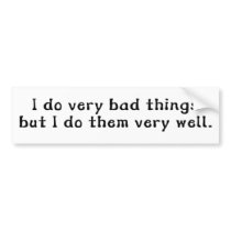 I Do Very Bad Things But I Do Them Very Well