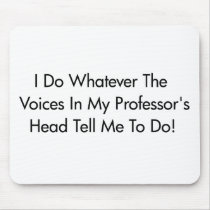I Do Whatever The Voices In My Professor's Head... Mousemats