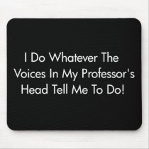 I Do Whatever The Voices In My Professor's Head... Mouse Mat