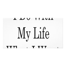 I Do With My Life What I Want Photo Card