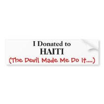I Donated to, HAITI, (The Devil Made Me Do It....) bumper stickers