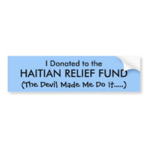 I Donated to the, HAITIAN RELIEF FUND, (The Dev... bumper stickers