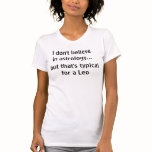I don't believe in astrology... Leo t-shirts