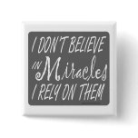 I DON'T BELIEVE IN MIRACLES I RELY ON THEM T-SHIRT PINS