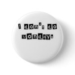 I don't do Mondays Pin