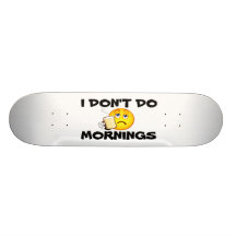 I DON'T DO MORNINGS Skateboard