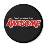 I don't get drunk I get awesome fridge magnet