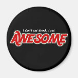 I don't get drunk I get awesome fridge magnet