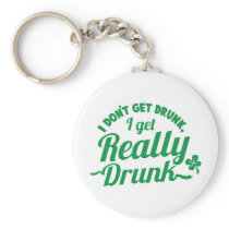 I DON'T GET DRUNK, I GET REALLY DRUNK design Keychain