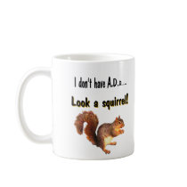 I don't have A.D.D...  Look a squirrel! Mug
