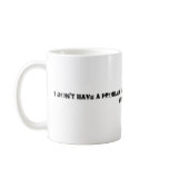 I don't have a problem with caffine,I have a pr... Mugs