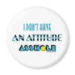 I don't have an attitude Magnets