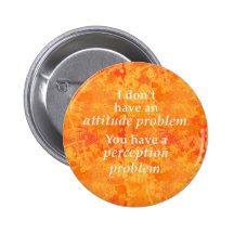 I don't have an attitude problem button