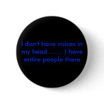 I don't have voices in my head........ I have e... Buttons
