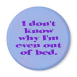 I don't know why I'm even out of bed. magnets