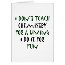 I Don't Teach Chemistry For A Living I Do It For F Greeting Cards