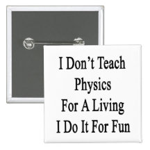 I Don't Teach Physics For A Living I Do It For Fun Buttons