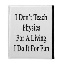 I Don't Teach Physics For A Living I Do It For Fun iPad Folio Case