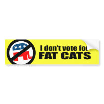I don't vote for FAT CATS bumper stickers