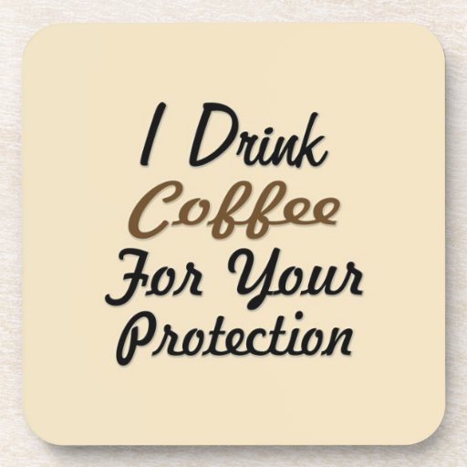 i_drink_coffee_for_your_protection_cork_coaster-r534ff5deec554954969fcc7dd0ae4a5f_ambkq_8byvr_512.jpg