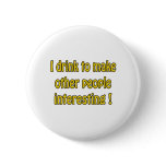 I Drink To Make People Interesting Pin