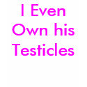 I Even Own his Testicles t-shirts